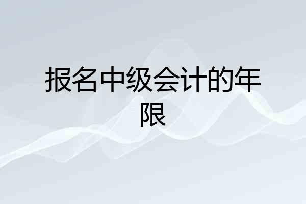 报名中级会计的年限