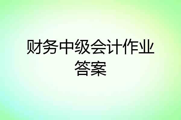 财务中级会计作业答案