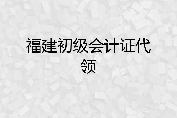 福建初级会计证代领