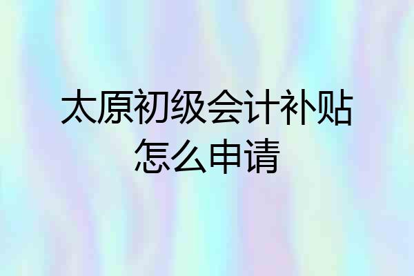 太原初级会计补贴怎么申请