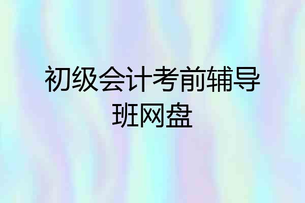 初级会计考前辅导班网盘