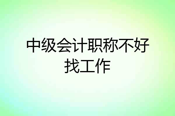 中级会计职称不好找工作