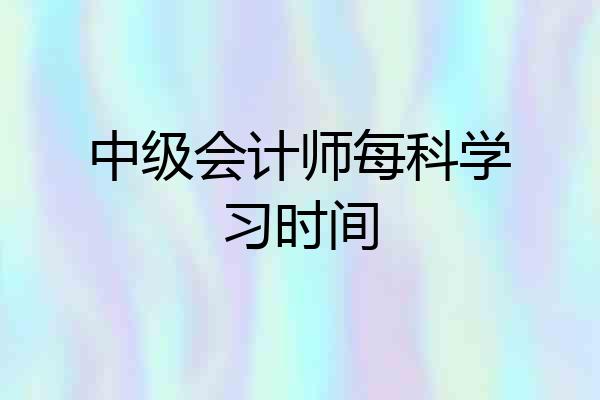 中级会计师每科学习时间