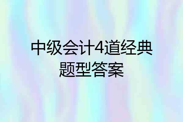 中级会计4道经典题型答案