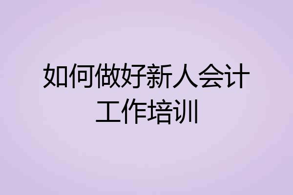 如何做好新人会计工作培训