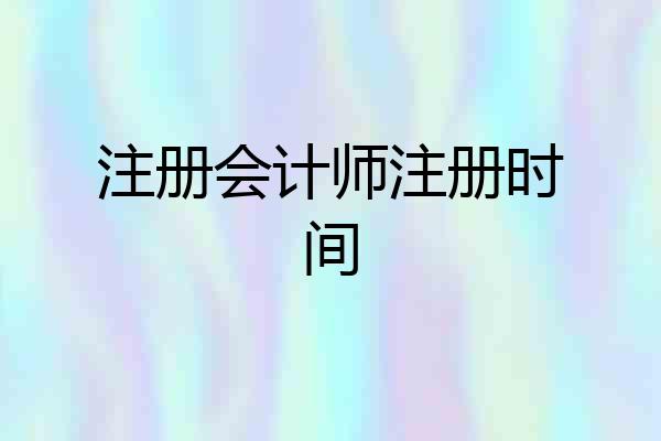 注册会计师注册时间