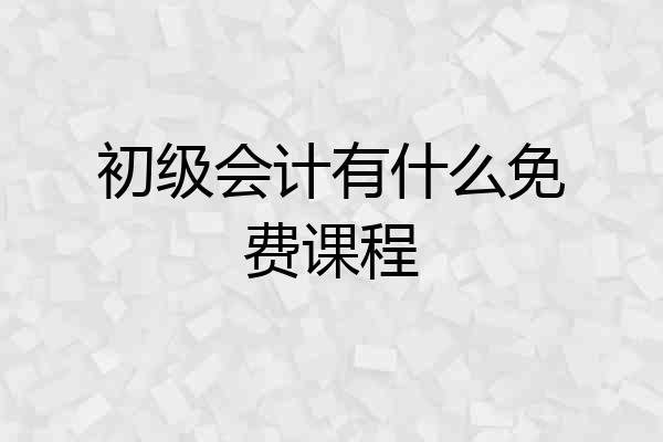 初级会计有什么免费课程