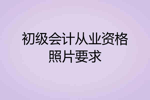 初级会计从业资格照片要求