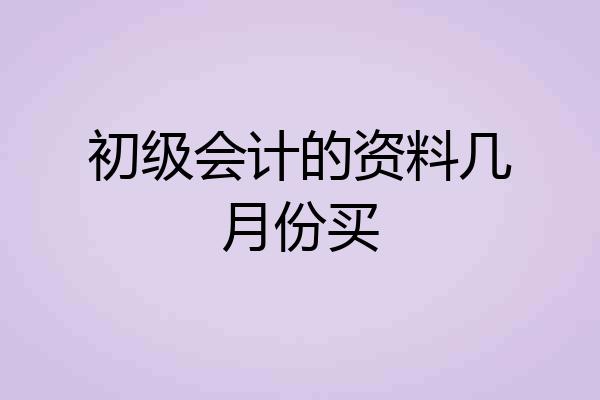初级会计的资料几月份买