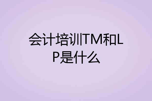 会计培训TM和LP是什么