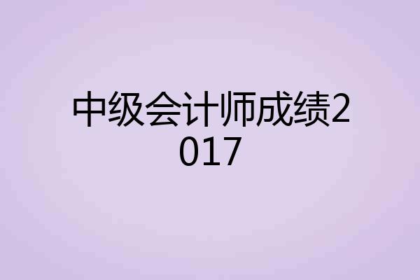 中级会计师成绩2017