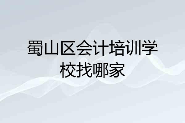 蜀山区会计培训学校找哪家