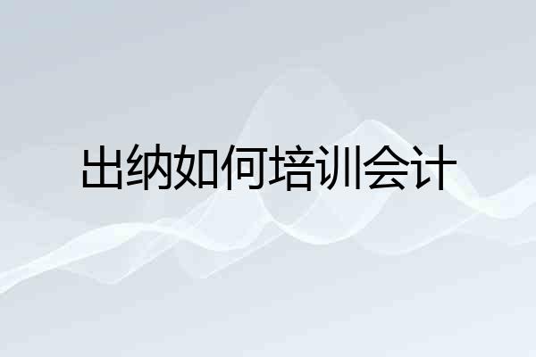 出纳如何培训会计