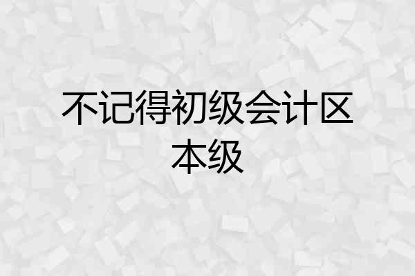不记得初级会计区本级