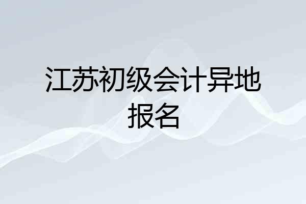 江苏初级会计异地报名