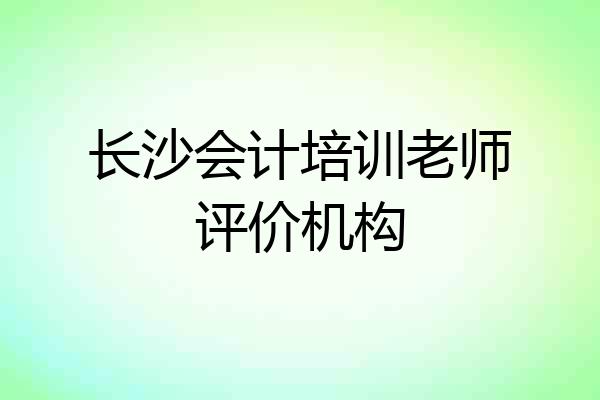 长沙会计培训老师评价机构