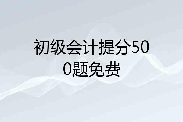 初级会计提分500题免费