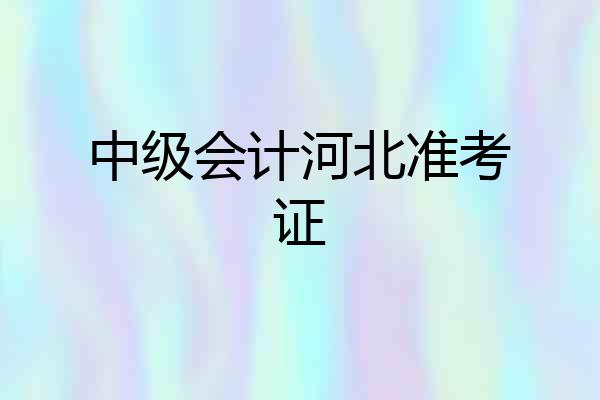 中级会计河北准考证