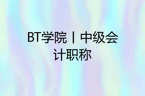 BT学院丨中级会计职称