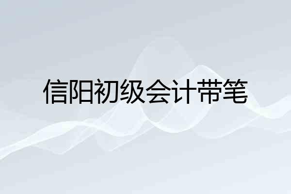 信阳初级会计带笔