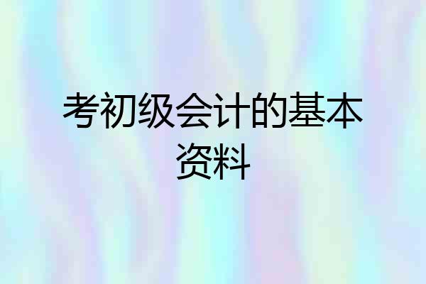 考初级会计的基本资料