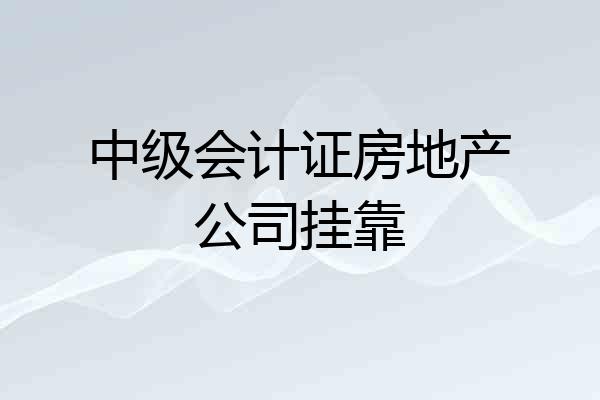 中级会计证房地产公司挂靠