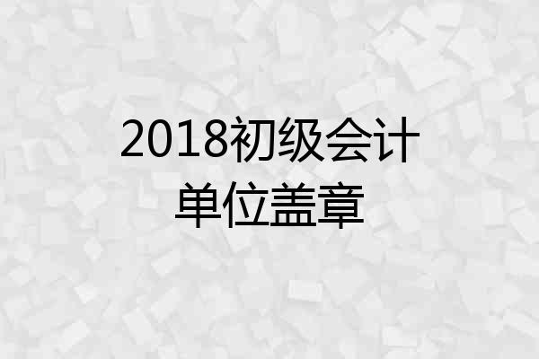 2018初级会计单位盖章