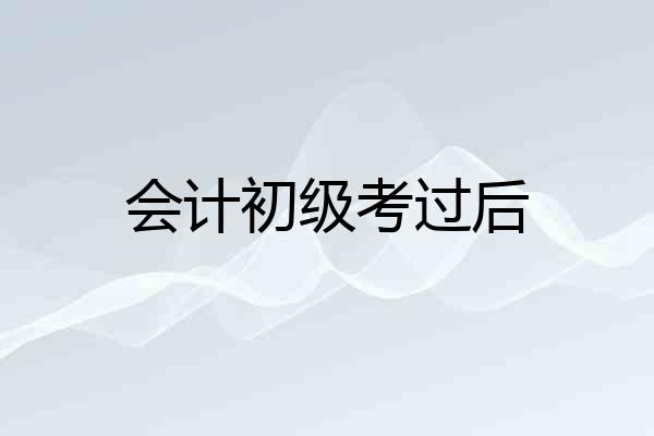 会计初级考过后