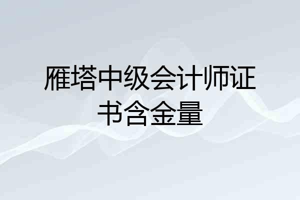 雁塔中级会计师证书含金量