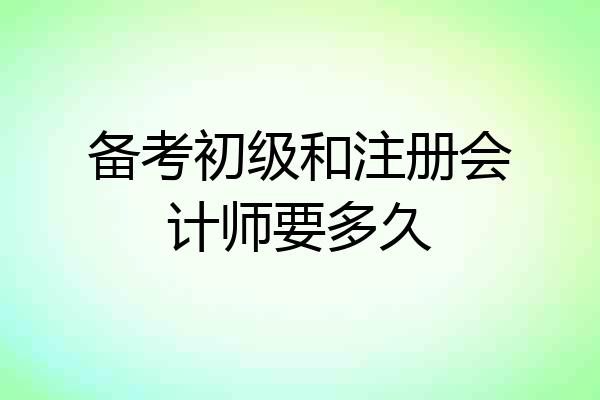 备考初级和注册会计师要多久