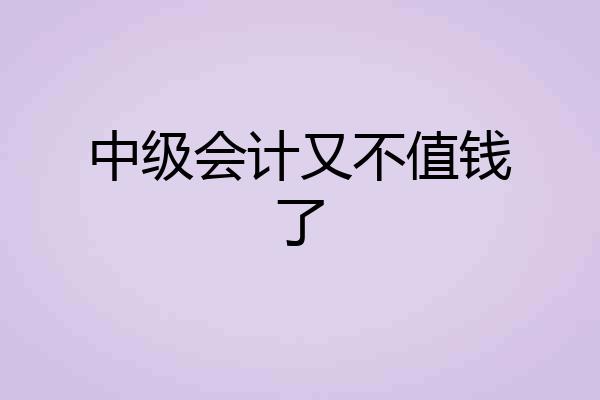 中级会计又不值钱了