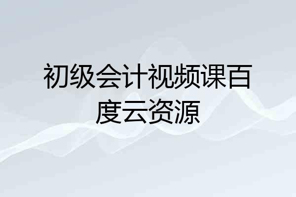 初级会计视频课百度云资源
