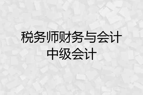 税务师财务与会计中级会计