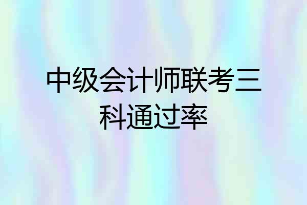 中级会计师联考三科通过率