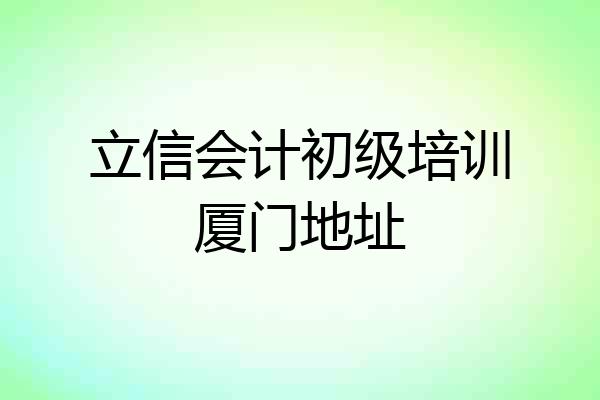 立信会计初级培训厦门地址