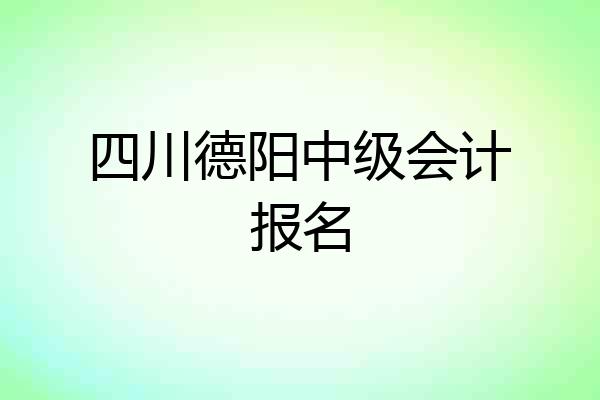四川德阳中级会计报名