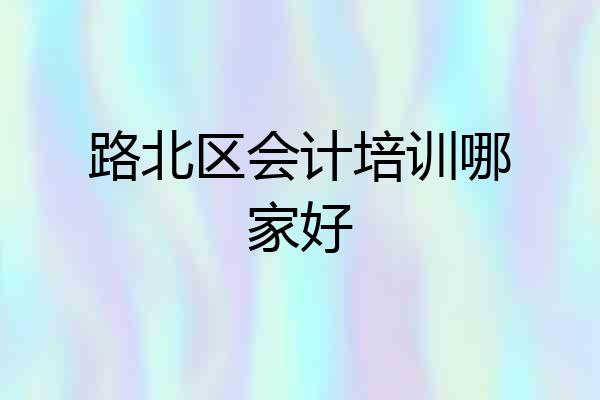 路北区会计培训哪家好