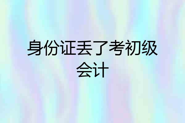 身份证丢了考初级会计