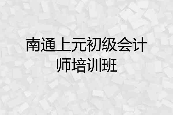 南通上元初级会计师培训班