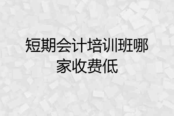 短期会计培训班哪家收费低