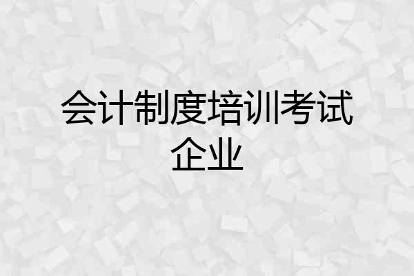 会计制度培训考试企业