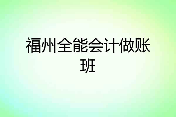 福州全能会计做账班