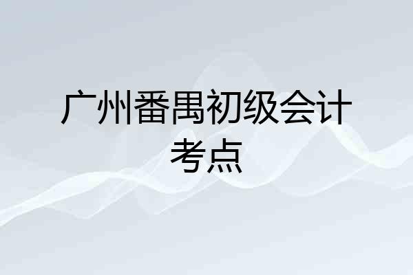 广州番禺初级会计考点
