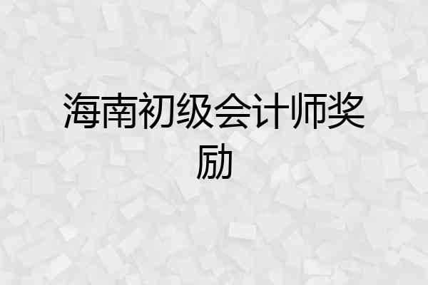 海南初级会计师奖励
