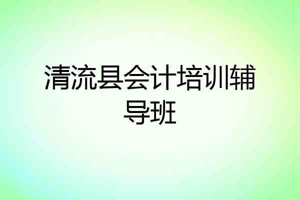 清流县会计培训辅导班