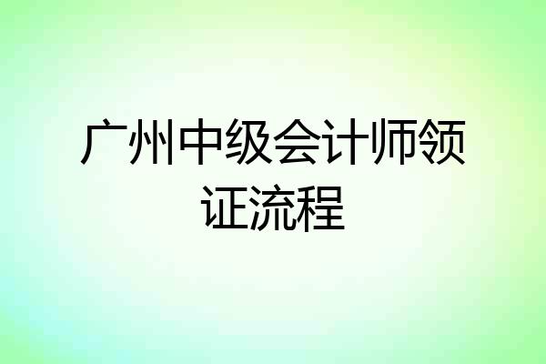 广州中级会计师领证流程