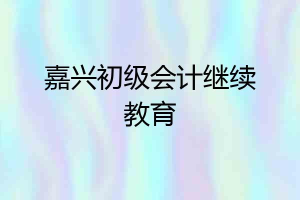 嘉兴初级会计继续教育