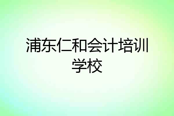 浦东仁和会计培训学校