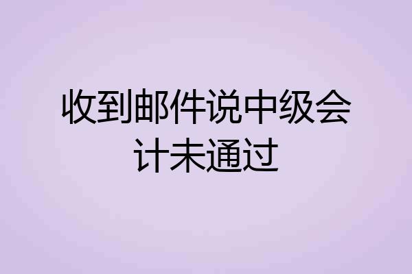 收到邮件说中级会计未通过