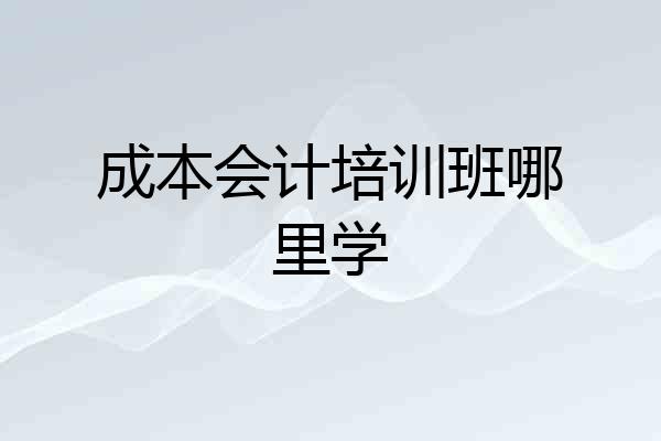 成本会计培训班哪里学